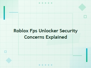 Security Risks of Roblox Fps Unlockers